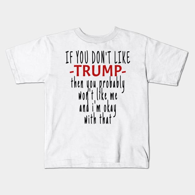 If you don't like TRUMP then you probably won't like me Kids T-Shirt by crazytshirtstore
